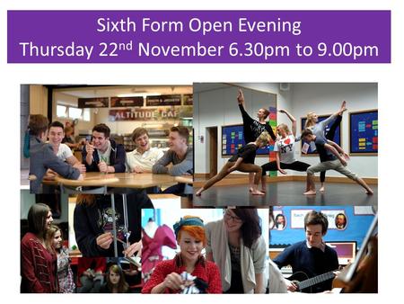 Sixth Form Open Evening Thursday 22 nd November 6.30pm to 9.00pm.
