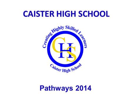 CAISTER HIGH SCHOOL Pathways 2014. What’s happened so far? Introductory Assembly Pupils placed in pathways Careers lessons have commenced Commencement.