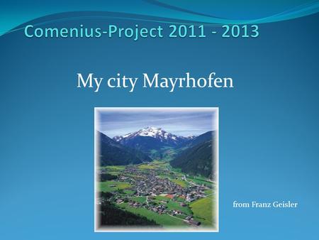 My city Mayrhofen from Franz Geisler. Facts Inhabitants: 4000 Area: 180 km 2 Sea level: 630m Mayor: Günter Fankhauser.