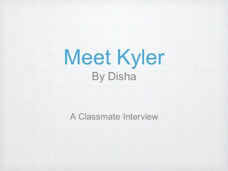 Meet Kyler By Disha A Classmate Interview. Kyler Do This is Kyler Do. He is eight years old. He and his parents were born in Vietnam. He speaks English.