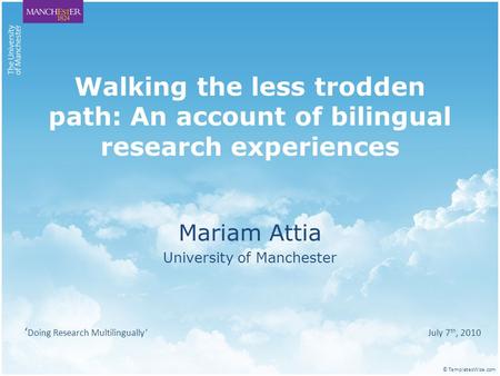 Walking the less trodden path: An account of bilingual research experiences Mariam Attia University of Manchester ‘ Doing Research Multilingually’ July.