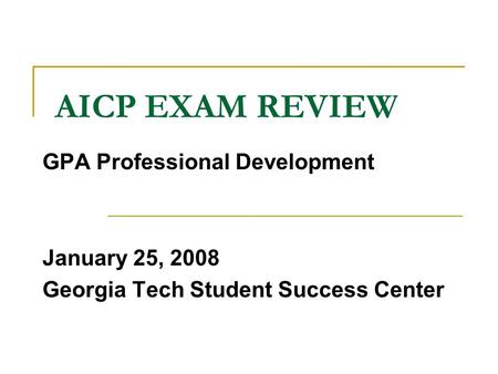 AICP EXAM REVIEW GPA Professional Development January 25, 2008 Georgia Tech Student Success Center.