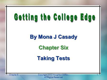 Chapter 6Copyright 2002 Houghton Mifflin - All Rights Reserved 1 By Mona J Casady Chapter Six Taking Tests By Mona J Casady Chapter Six Taking Tests.