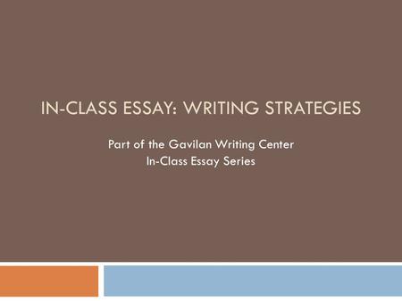 IN-CLASS ESSAY: WRITING STRATEGIES Part of the Gavilan Writing Center In-Class Essay Series.