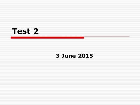 Test 2 3 June 2015. Technicalities EXAM APPLICATIONS (studomat): 11 June (if PT) ORALS: 3 June: 20-30 students (if 4 or 5 in Test 1) 8-9 June: the others.