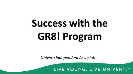 Success with the GR8! Program Univera Independent Associate.