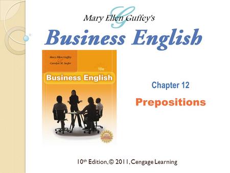 10 th Edition, © 2011, Cengage Learning Chapter 12 Prepositions.
