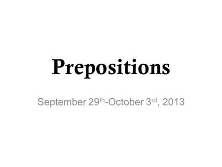 Prepositions September 29 th -October 3 rd, 2013.