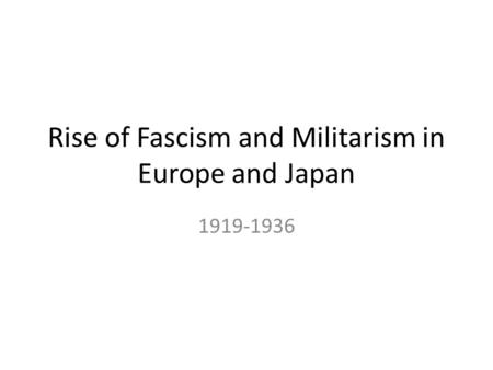 Rise of Fascism and Militarism in Europe and Japan 1919-1936.