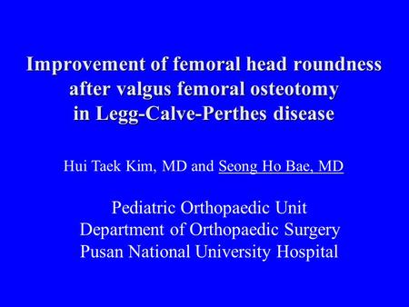 Hui Taek Kim, MD and Seong Ho Bae, MD Pediatric Orthopaedic Unit