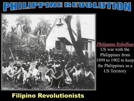 Filippino Revolution Philippine Rebellion Philippine Rebellion US war with the Philippines from 1899 to 1902 to keep the Philippines as a US Territory.
