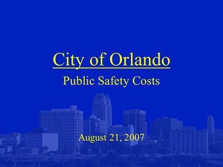 City of Orlando Public Safety Costs August 21, 2007.