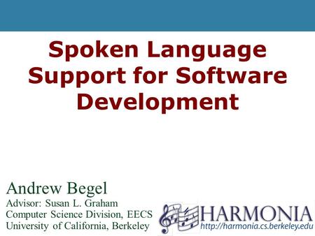 1 Spoken Language Support for Software Development Andrew Begel Advisor: Susan L. Graham Computer Science Division, EECS University of California, Berkeley.