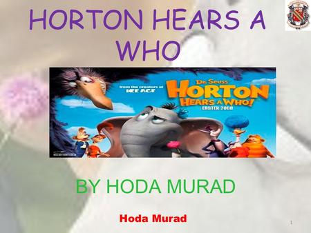 HORTON HEARS A WHO BY HODA MURAD 1 Hoda Murad. TABLE OF CONTENT Movie summary Animated facts Movie facts Company Characters Bibliography 2 Hoda Murad.