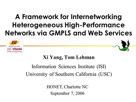 A Framework for Internetworking Heterogeneous High-Performance Networks via GMPLS and Web Services Xi Yang, Tom Lehman Information Sciences Institute (ISI)