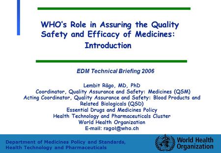 1 Department of Medicines Policy and Standards, Health Technology and Pharmaceuticals WHO’s Role in Assuring the Quality Safety and Efficacy of Medicines: