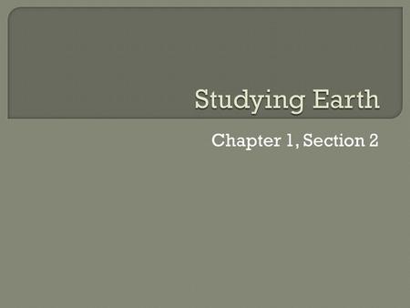 Chapter 1, Section 2.  Date: September 3 rd, 2014  Title: Studying Earth  Standard: Students know energy can be carried from one place to another by.