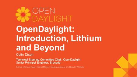 OpenDaylight: Introduction, Lithium and Beyond Colin Dixon Technical Steering Committee Chair, OpenDaylight Senior Principal Engineer, Brocade Some content.