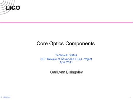 G1100493-v5 1 Core Optics Components Technical Status NSF Review of Advanced LIGO Project April 2011 GariLynn Billingsley.