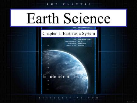 Earth Science Chapter 1: Earth as a System. Science is: Any system of knowledge which tries to observe, identify, understand and describe the nature of.