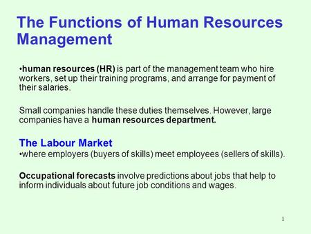 1 The Functions of Human Resources Management human resources (HR) is part of the management team who hire workers, set up their training programs, and.