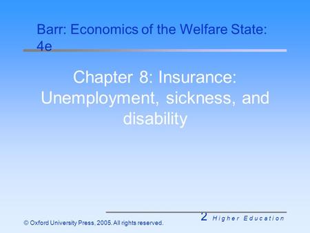 2 H i g h e r E d u c a t i o n © Oxford University Press, 2005. All rights reserved. Chapter 8: Insurance: Unemployment, sickness, and disability Barr: