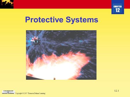 CHAPTER 12 Copyright © 2007 Thomson Delmar Learning 12.1 Protective Systems.