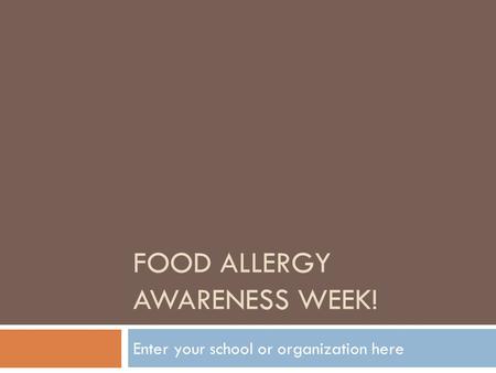 FOOD ALLERGY AWARENESS WEEK! Enter your school or organization here.