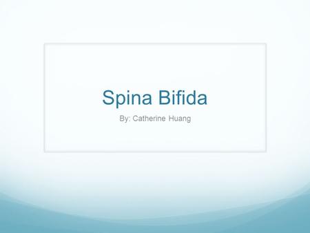 Spina Bifida By: Catherine Huang. Welcome! Hello and welcome! Today, I’ll show you many things about Spina Bifida. You’ll discover what it means and how.