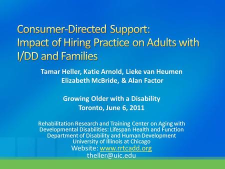 Tamar Heller, Katie Arnold, Lieke van Heumen Elizabeth McBride, & Alan Factor Growing Older with a Disability Toronto, June 6, 2011 Rehabilitation Research.