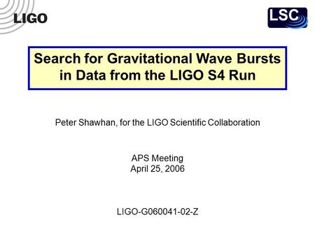 LIGO-G060041-02-Z Peter Shawhan, for the LIGO Scientific Collaboration APS Meeting April 25, 2006 Search for Gravitational Wave Bursts in Data from the.