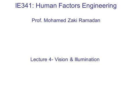 IE341: Human Factors Engineering Prof. Mohamed Zaki Ramadan Lecture 4- Vision & Illumination.