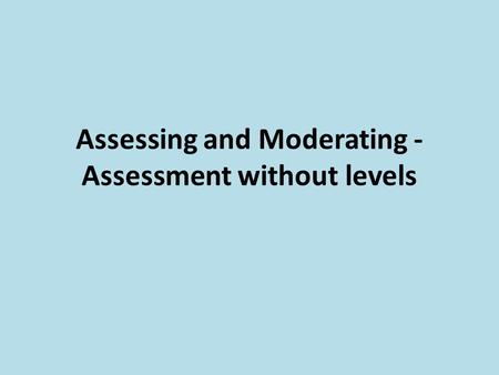 Assessing and Moderating - Assessment without levels.