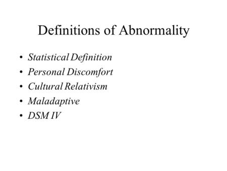 Definitions of Abnormality Statistical Definition Personal Discomfort Cultural Relativism Maladaptive DSM IV.