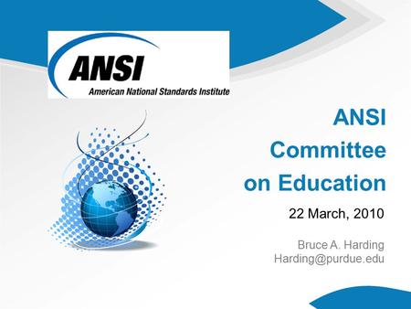 Global Standards Information ANSI Committee on Education 22 March, 2010 Bruce A. Harding