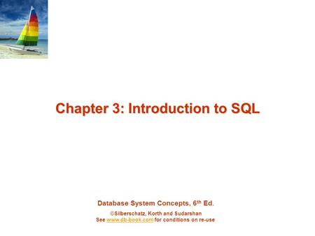 Database System Concepts, 6 th Ed. ©Silberschatz, Korth and Sudarshan See www.db-book.com for conditions on re-usewww.db-book.com Chapter 3: Introduction.