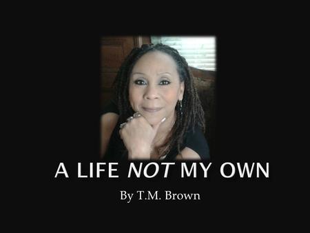 By T.M. Brown. Dear Readers, You were never supposed to read about my inner most feelings. I worked really hard to keep my secrets. I feel blessed that.