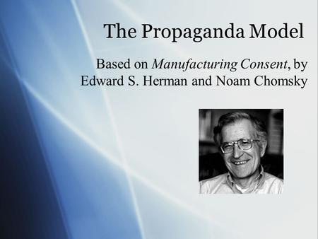 Based on Manufacturing Consent, by Edward S. Herman and Noam Chomsky