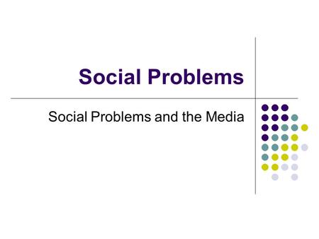 Social Problems Social Problems and the Media. Mass Media Play strong role in shaping how people look at the world Disseminate culture: meanings, values,