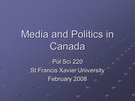Media and Politics in Canada Pol Sci 220 St Francis Xavier University February 2008.