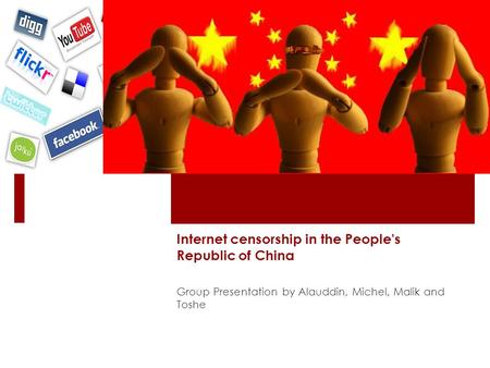 Internet censorship in the People's Republic of China Group Presentation by Alauddin, Michel, Malik and Toshe.