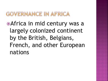  Africa in mid century was a largely colonized continent by the British, Belgians, French, and other European nations.
