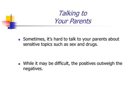 Talking to Your Parents Sometimes, it’s hard to talk to your parents about sensitive topics such as sex and drugs. While it may be difficult, the positives.