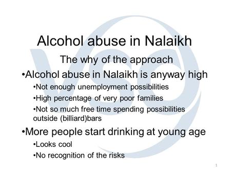 1 Alcohol abuse in Nalaikh The why of the approach Alcohol abuse in Nalaikh is anyway high Not enough unemployment possibilities High percentage of very.