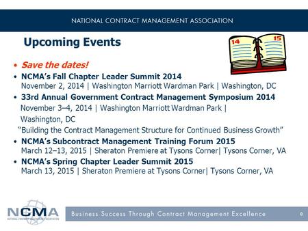 0 Upcoming Events Save the dates! NCMA’s Fall Chapter Leader Summit 2014 November 2, 2014 | Washington Marriott Wardman Park | Washington, DC 33rd Annual.