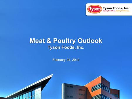 1 Meat & Poultry Outlook Tyson Foods, Inc. February 24, 2012.