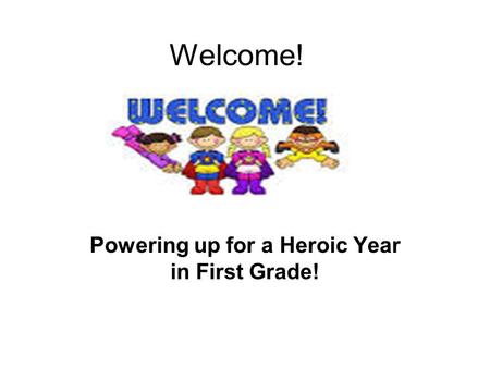 Welcome! Powering up for a Heroic Year in First Grade!