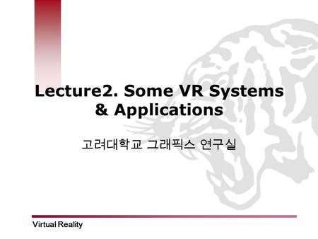 Virtual Reality Lecture2. Some VR Systems & Applications 고려대학교 그래픽스 연구실.