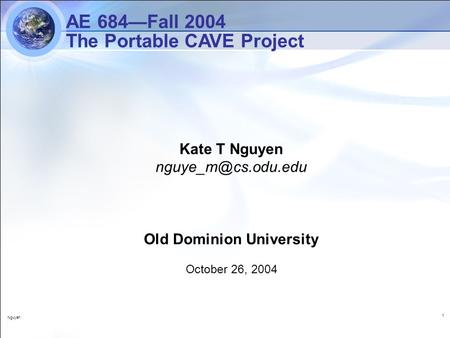Nguyen 1 Kate T Nguyen Old Dominion University October 26, 2004 AE 684—Fall 2004 The Portable CAVE Project.