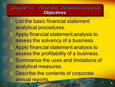 1.List the basic financial statement analytical procedures. 2.Apply financial statement analysis to assess the solvency of a business. 3.Apply financial.